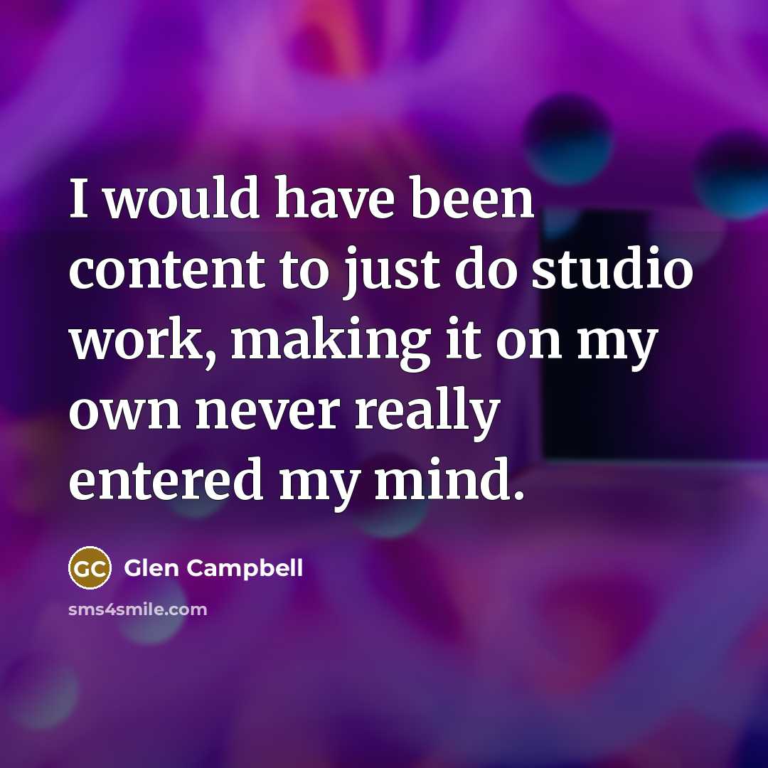 “I would have been content to just do studio work,…” quote by Glen Campbell