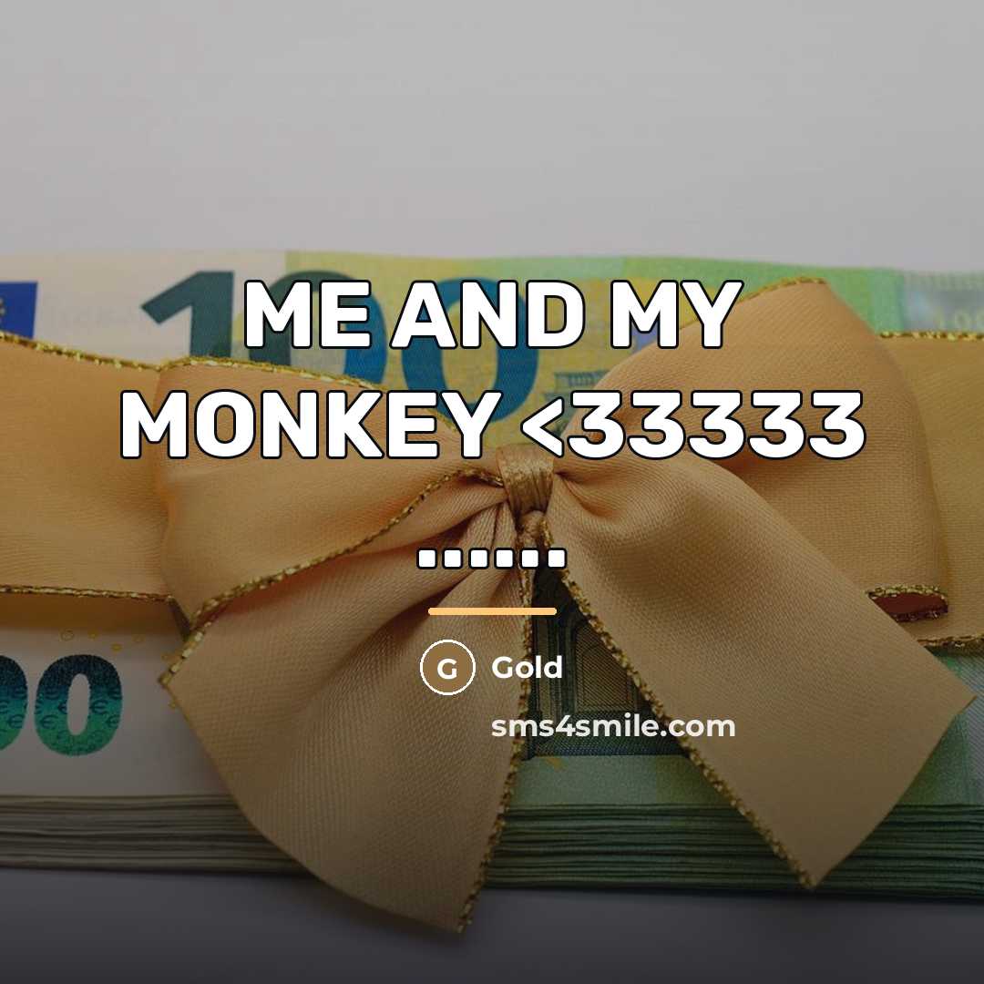 “ME AND MY MONKEY…” quote by Gold