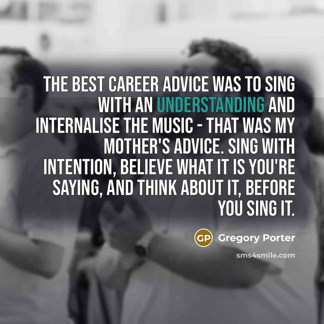 “The best career advice was to sing with an understanding…” quote by Gregory Porter
