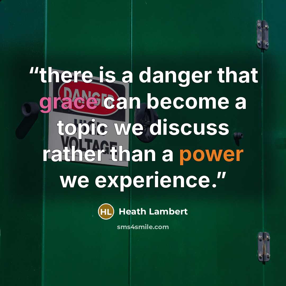 “there is a danger that grace can become a topic we discuss rather than a power we experience.” quote by Heath Lambert