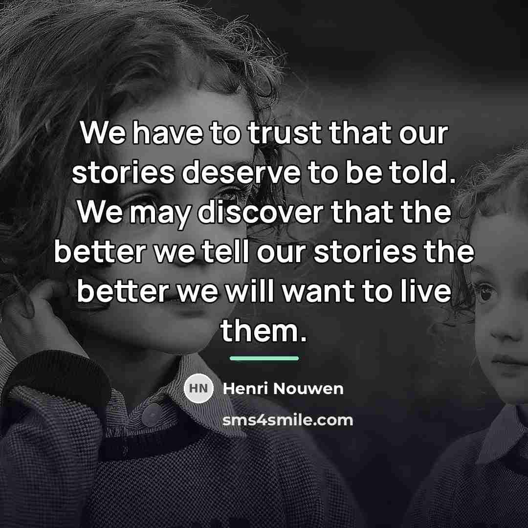 “We have to trust that our stories deserve to be…” quote by Henri Nouwen