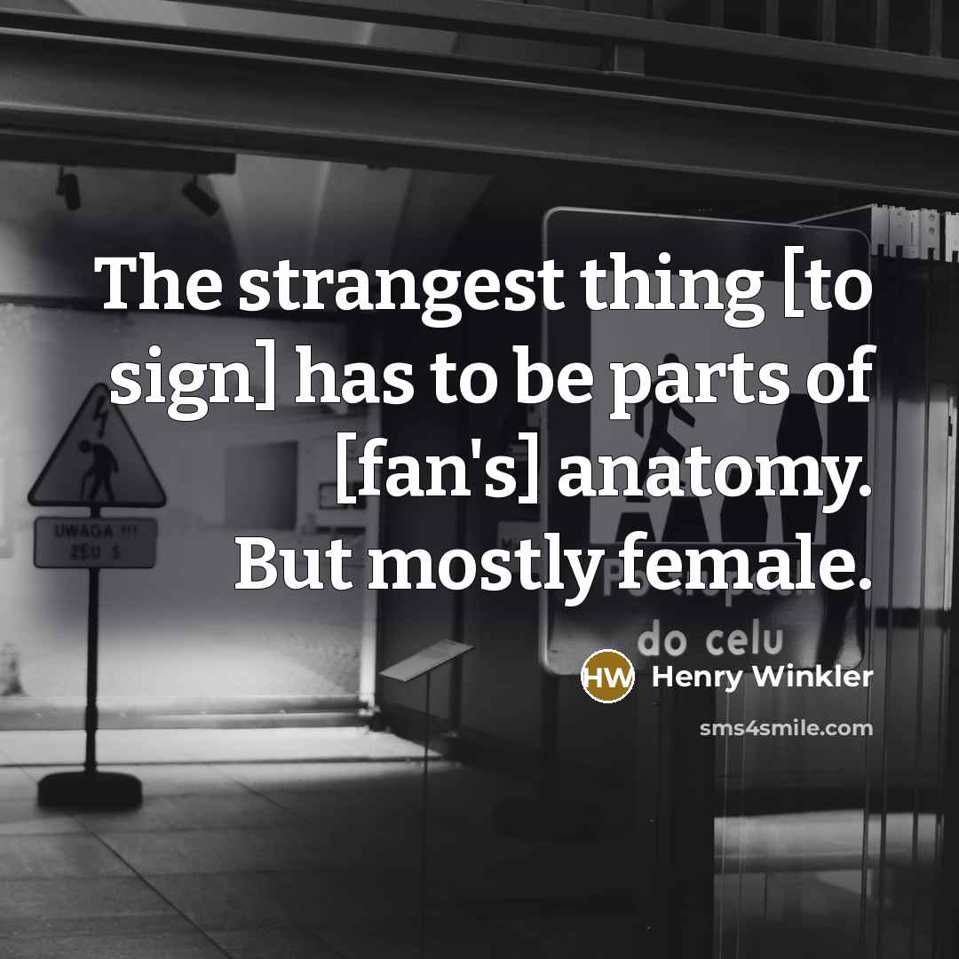“The strangest thing [to sign] has to be parts of…” quote by Henry Winkler