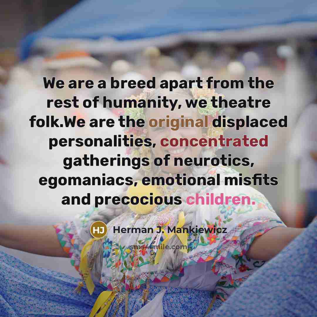 “We are a breed apart from the rest of humanity,…” quote by Herman J. Mankiewicz