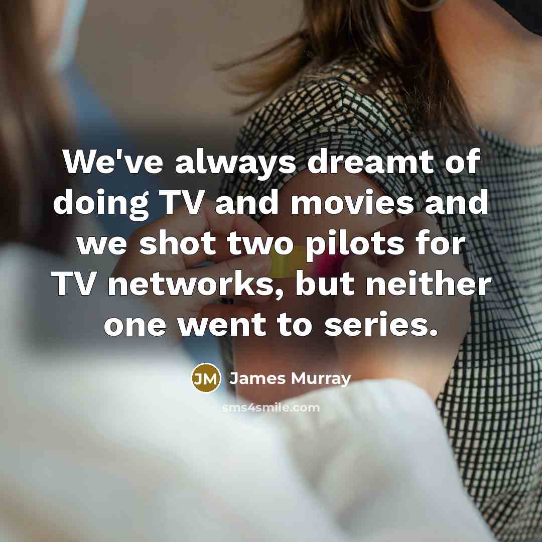 “We've always dreamt of doing TV and movies and we…” quote by James Murray