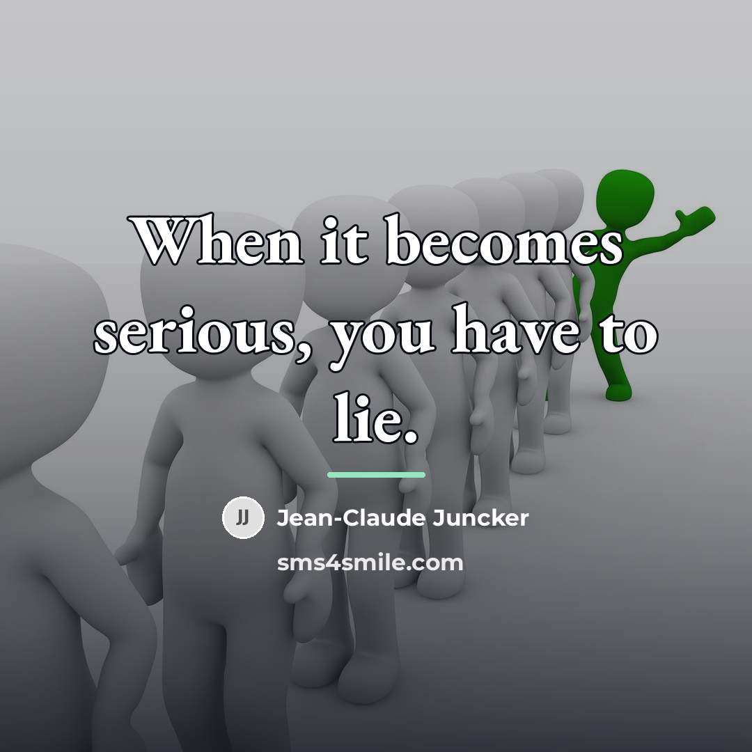 “When it becomes serious, you have to lie.…” quote by Jean-Claude Juncker