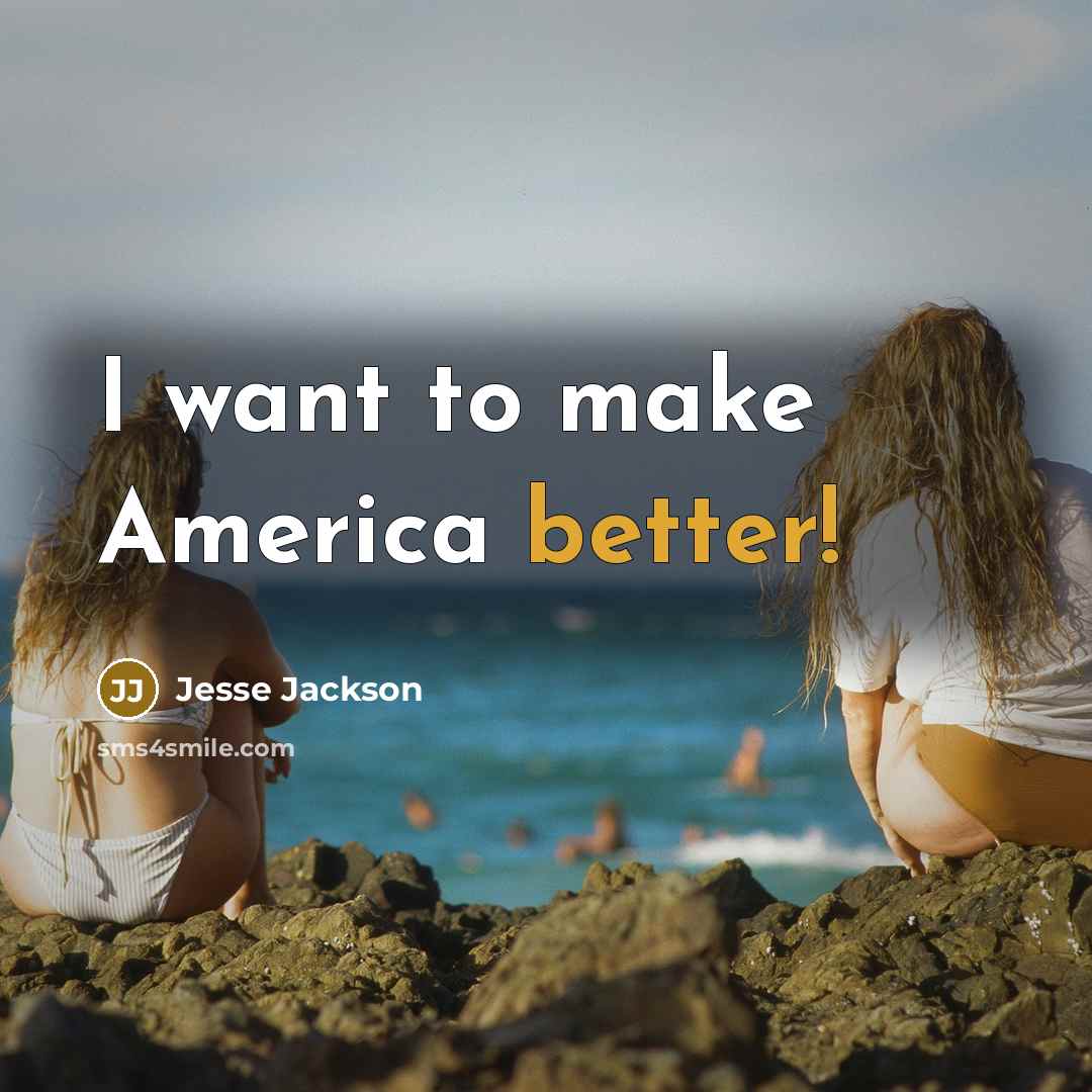 “I want to make America better!…” quote by Jesse Jackson