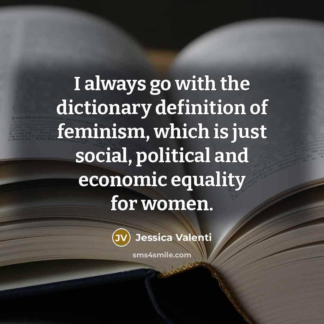 “I always go with the dictionary definition of feminism, which…” quote by Jessica Valenti