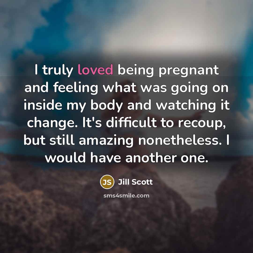 “I truly loved being pregnant and feeling what was going…” quote by Jill Scott