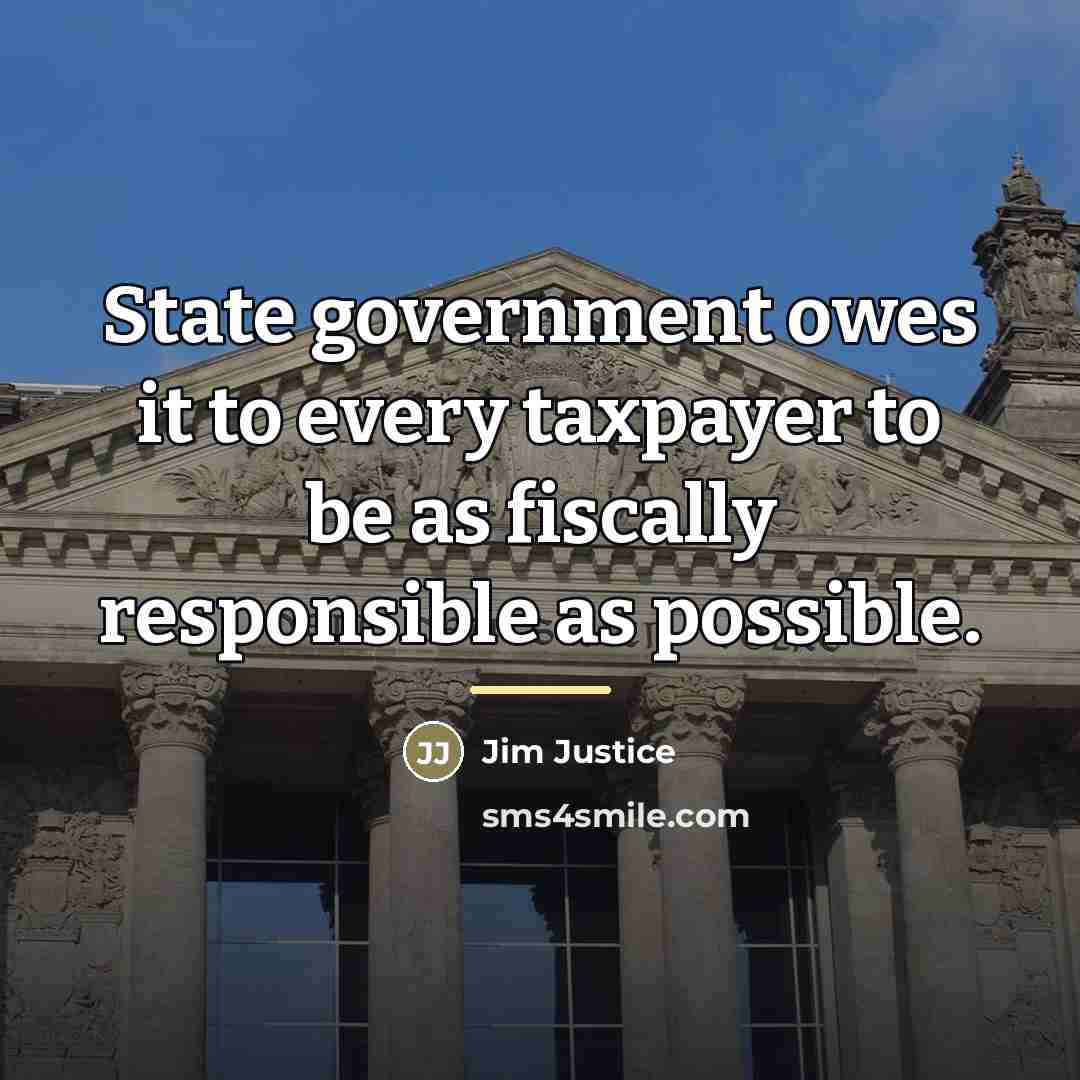 “State government owes it to every taxpayer to be as…” quote by Jim Justice