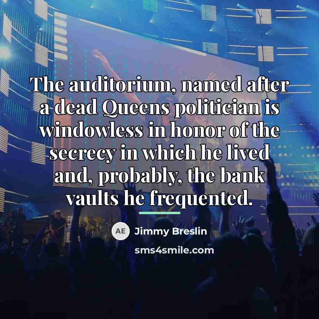 “The auditorium, named after a dead Queens politician is windowless…” quote by Jimmy Breslin