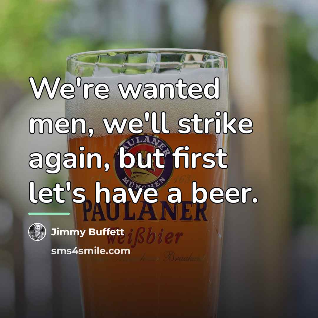 “We're wanted men, we'll strike again, but first let's have…” quote by Jimmy Buffett