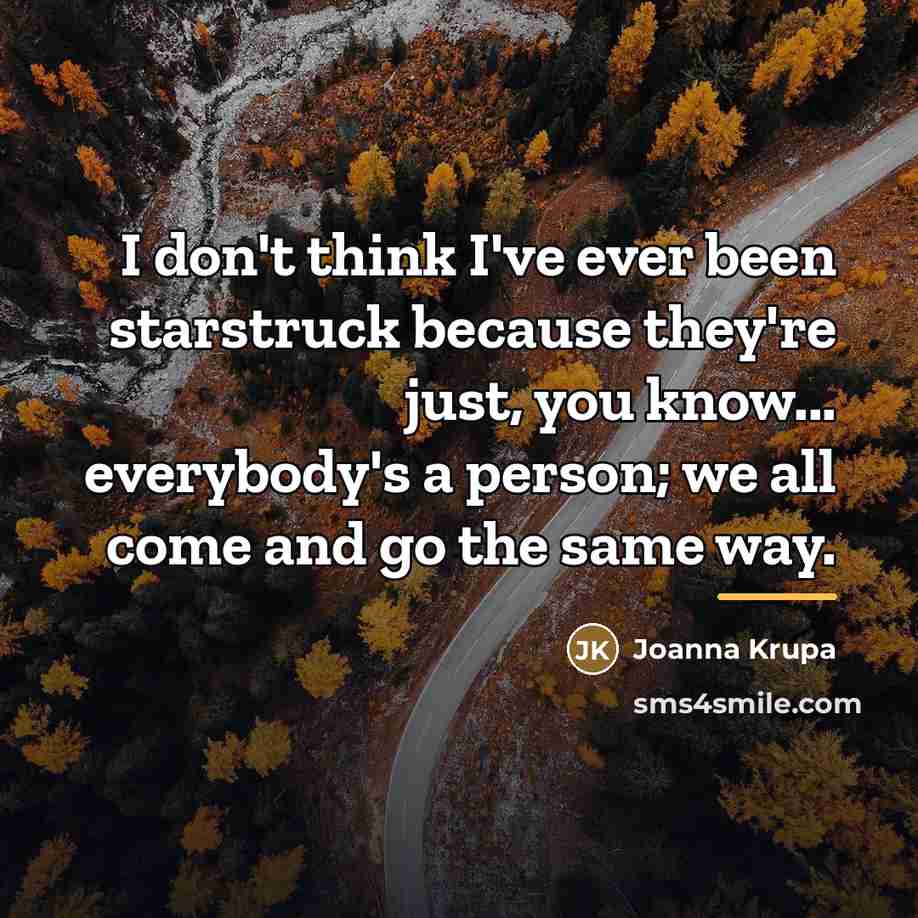 “I don't think I've ever been starstruck because they're just,…” quote by Joanna Krupa