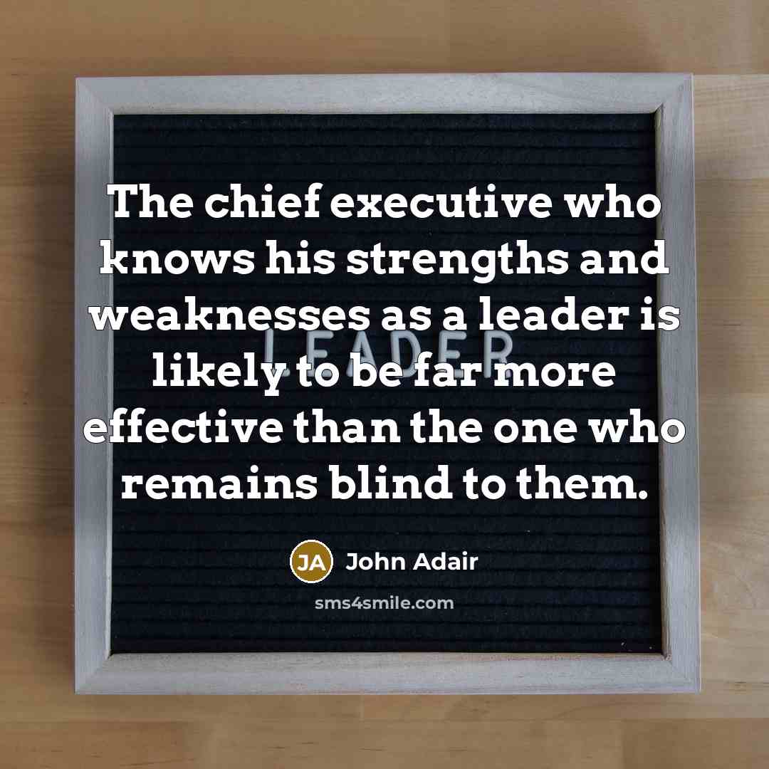 “The chief executive who knows his strengths and weaknesses as…” quote by John Adair