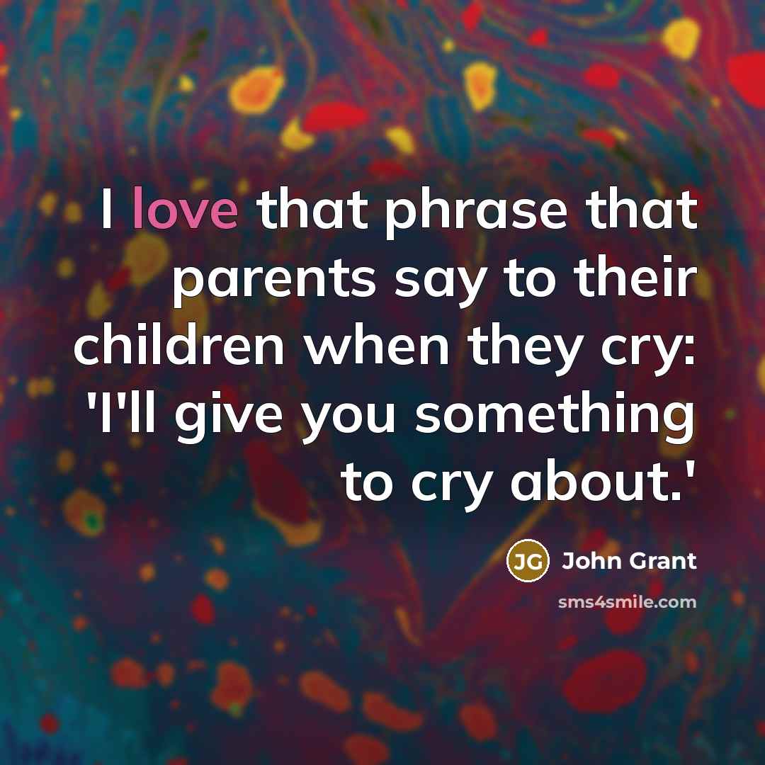“I love that phrase that parents say to their children…” quote by John Grant