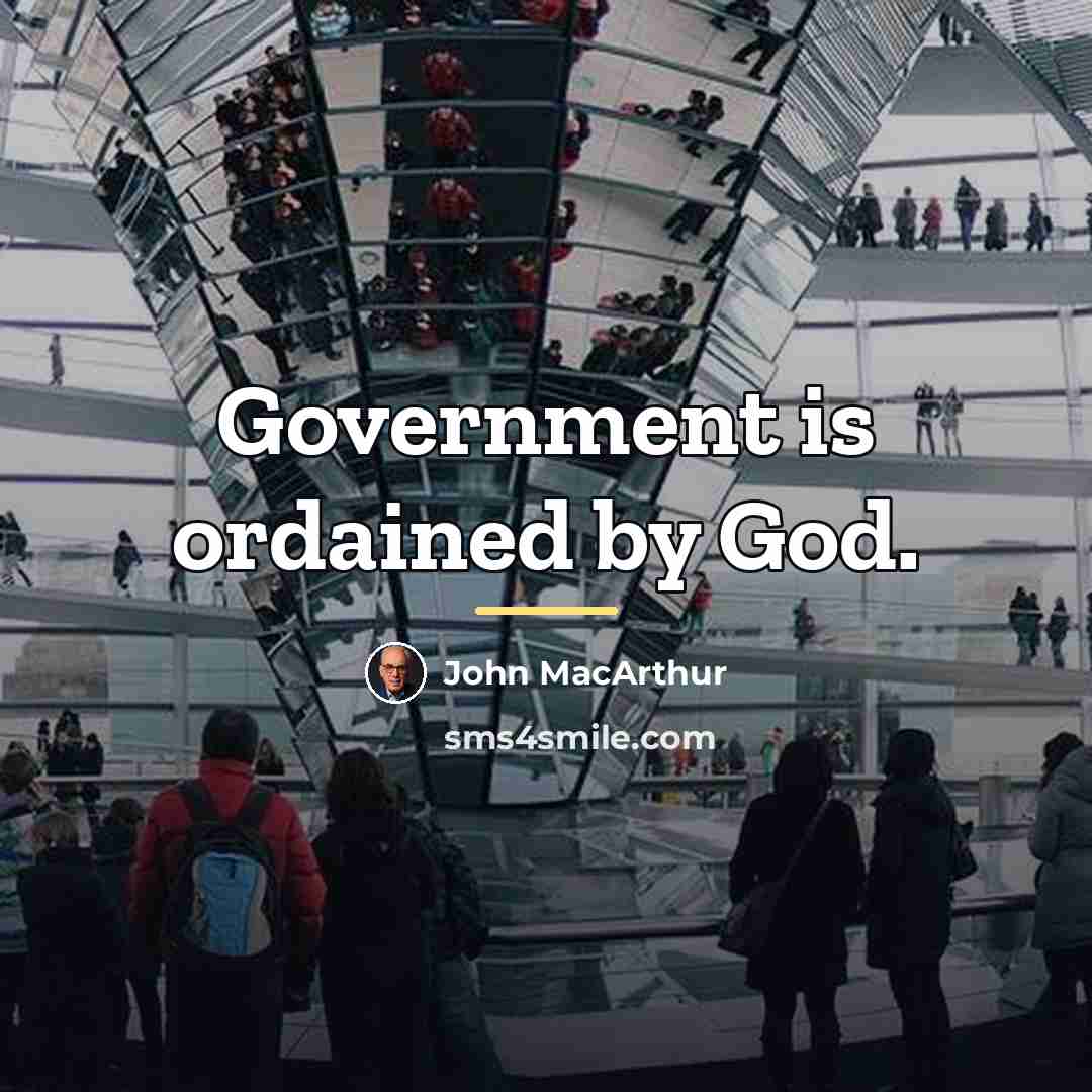 “Government is ordained by God.…” quote by John MacArthur