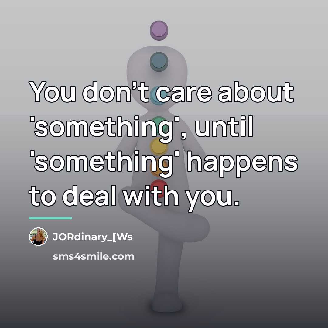 “You don't care about 'something', until 'something' happens to deal…” quote by JORdinary_[Ws