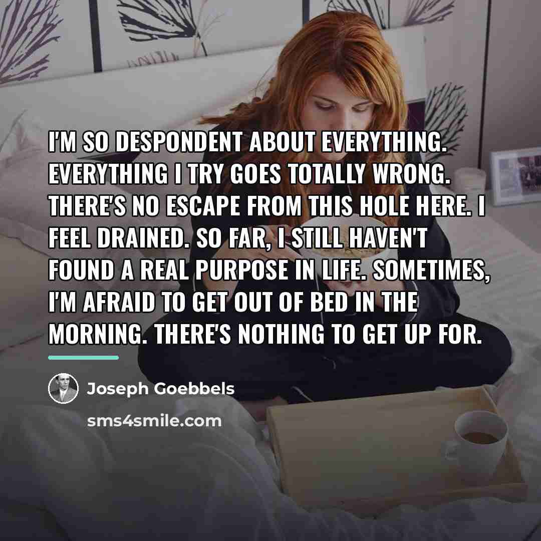 “I'm so despondent about everything. Everything I try goes totally…” quote by Joseph Goebbels