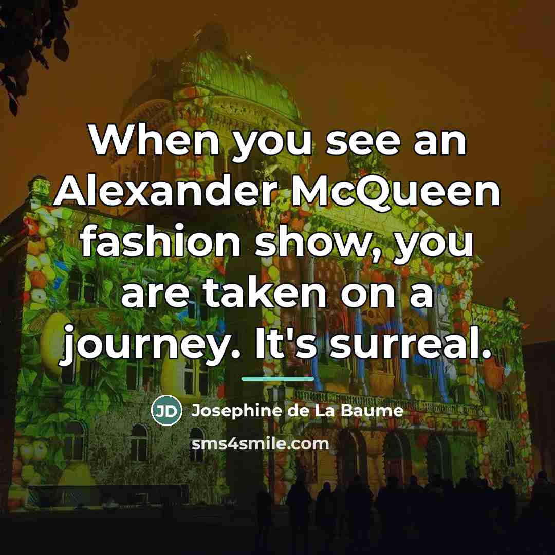 “When you see an Alexander McQueen fashion show, you are…” quote by Josephine de La Baume