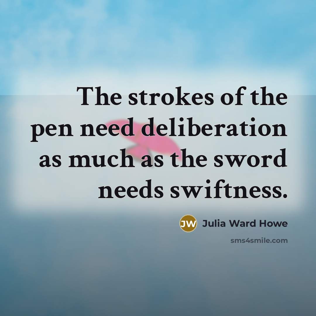 “The strokes of the pen need deliberation as much as…” quote by Julia Ward Howe
