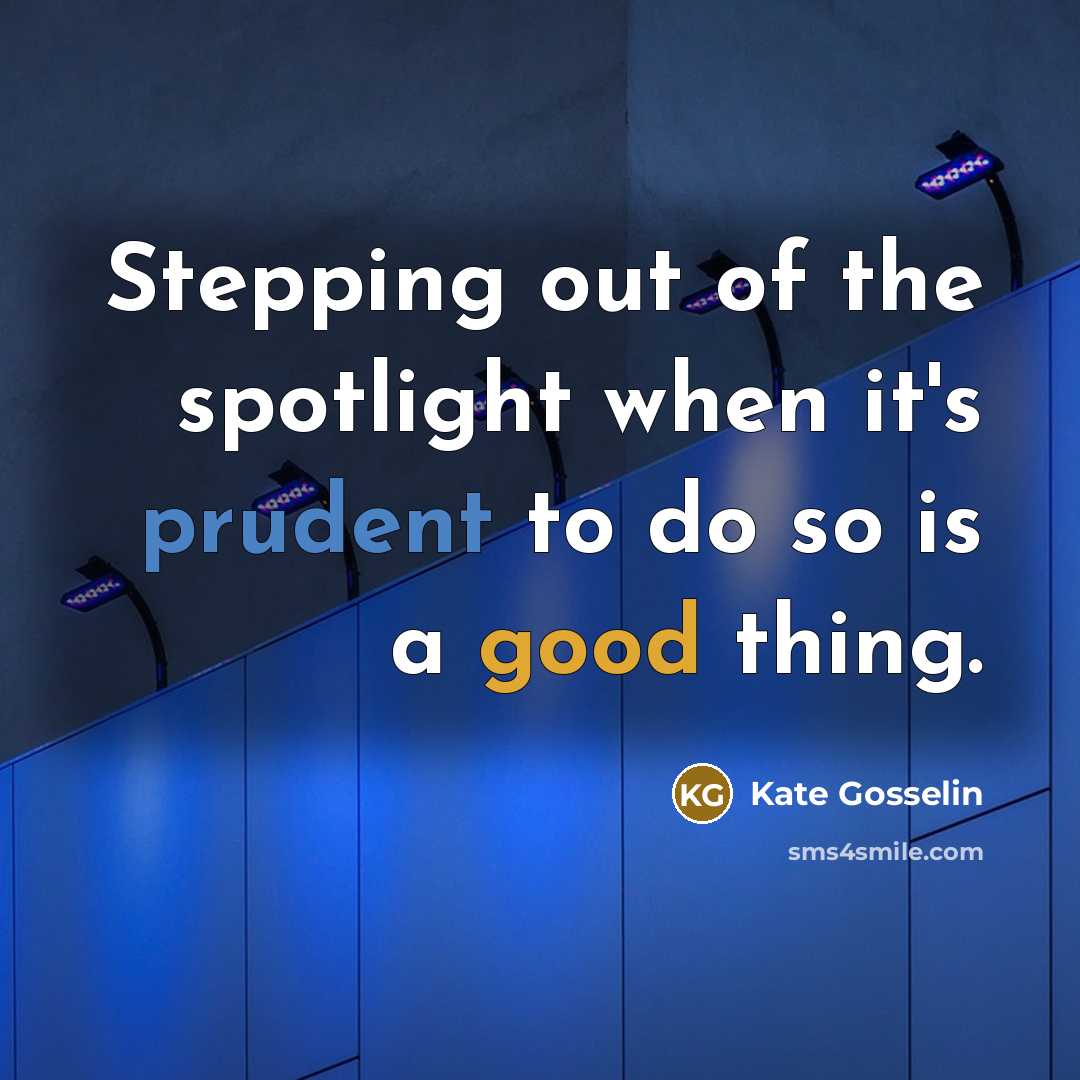 “Stepping out of the spotlight when it's prudent to do…” quote by Kate Gosselin
