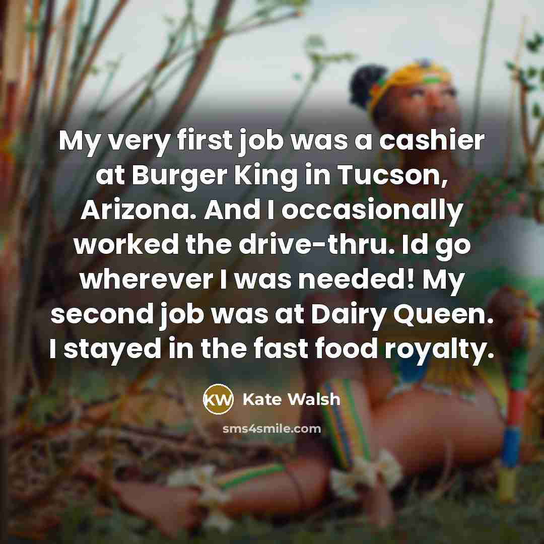 “My very first job was a cashier at Burger King…” quote by Kate Walsh
