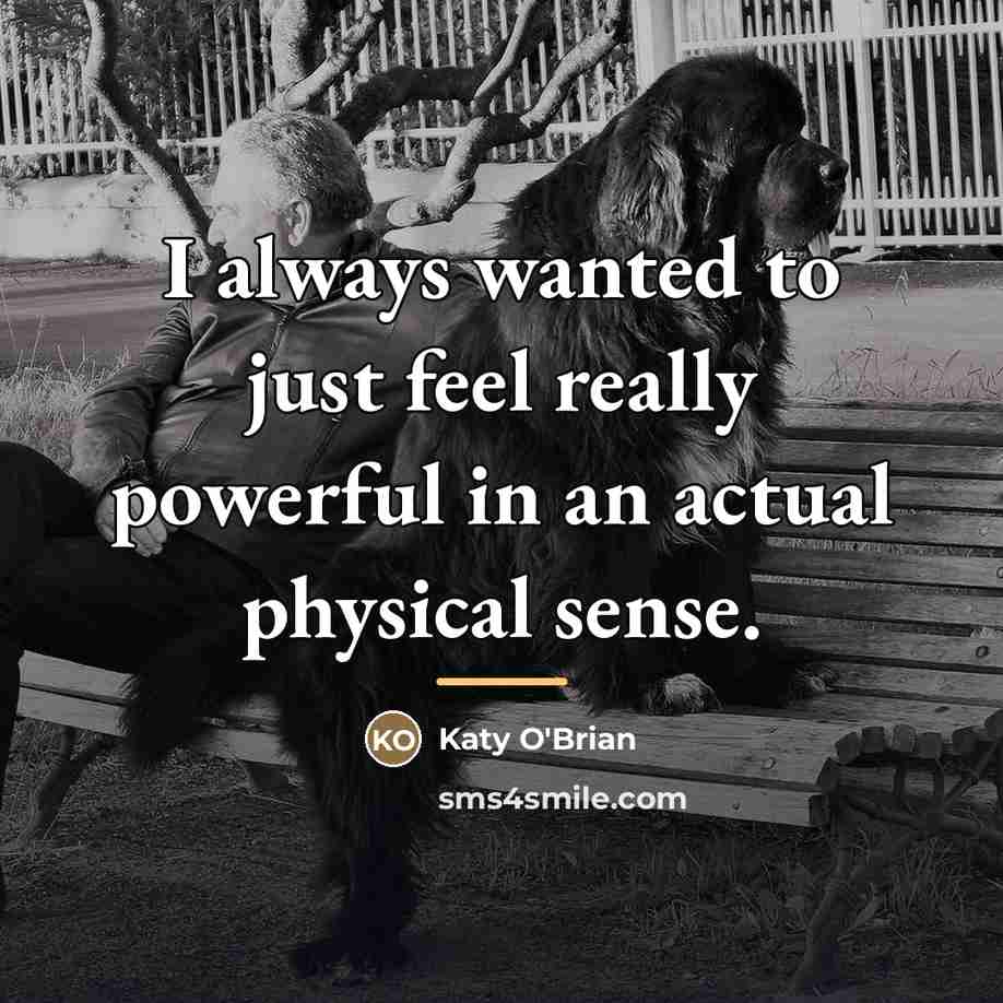 “I always wanted to just feel really powerful in an…” quote by Katy O'Brian