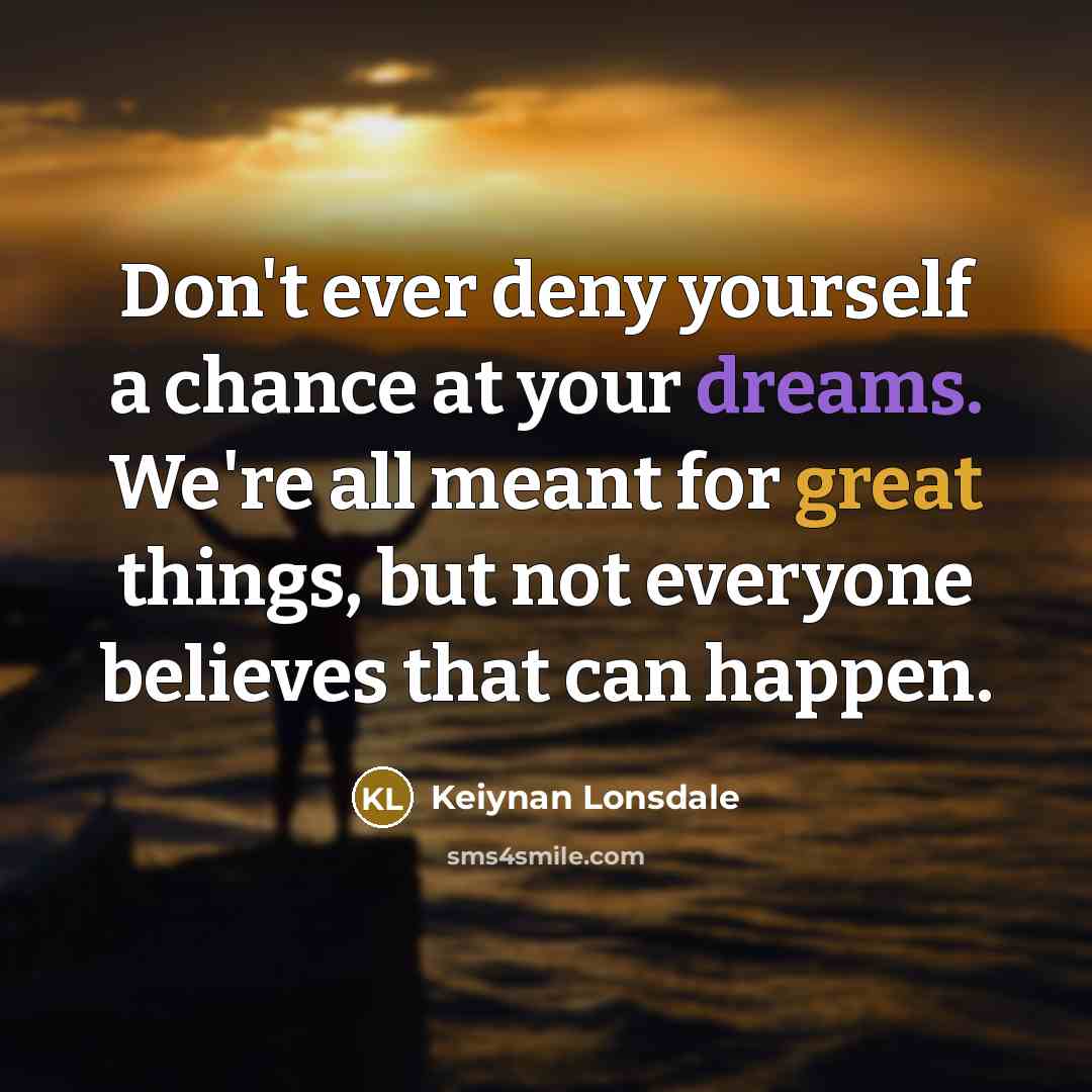 “Don't ever deny yourself a chance at your dreams. We're…” quote by Keiynan Lonsdale