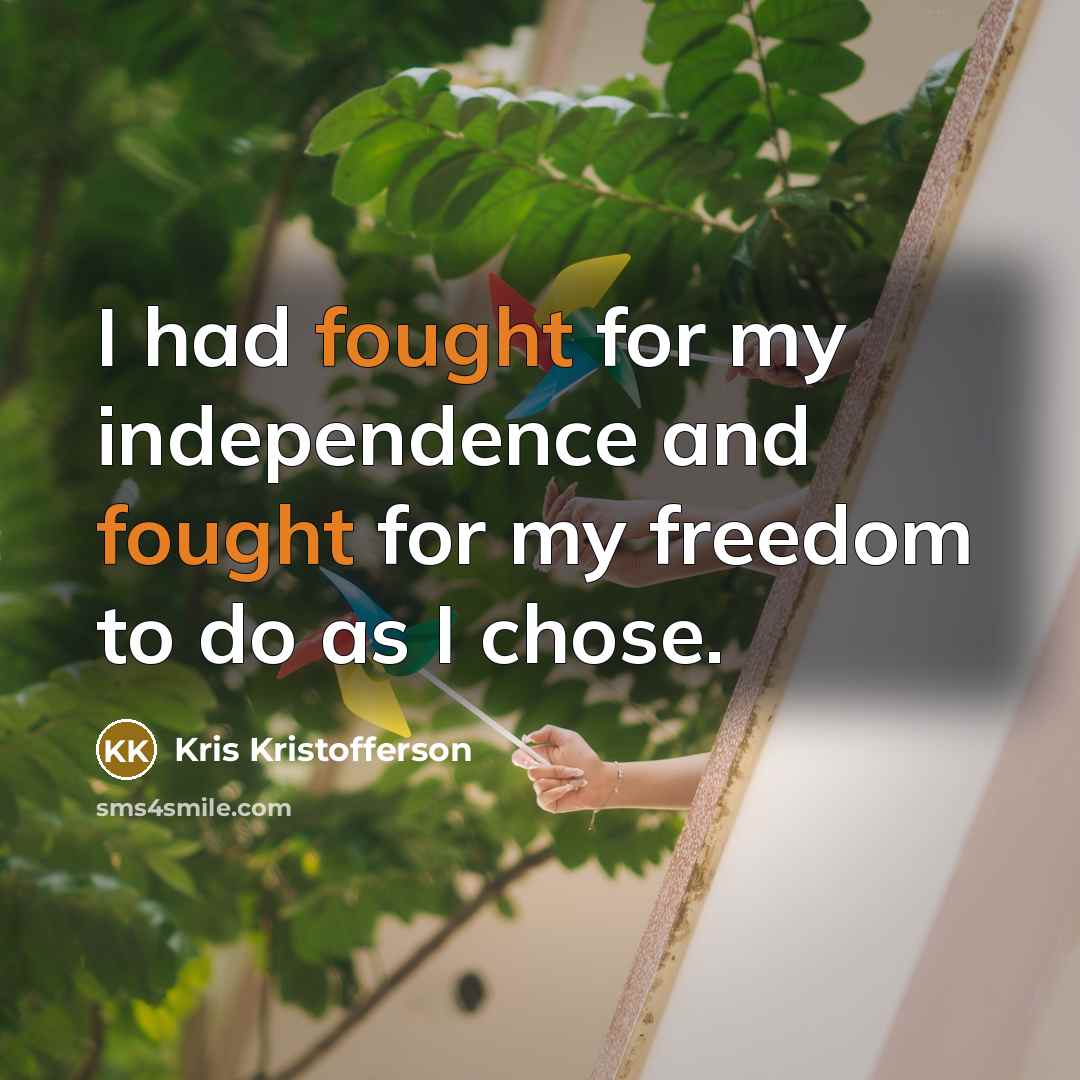 “I had fought for my independence and fought for my…” quote by Kris Kristofferson