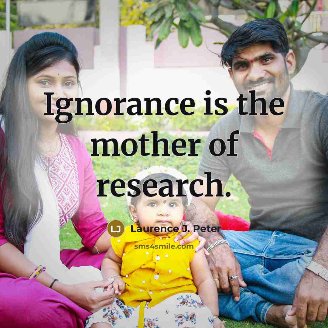 “Ignorance is the mother of research.…” quote by Laurence J. Peter