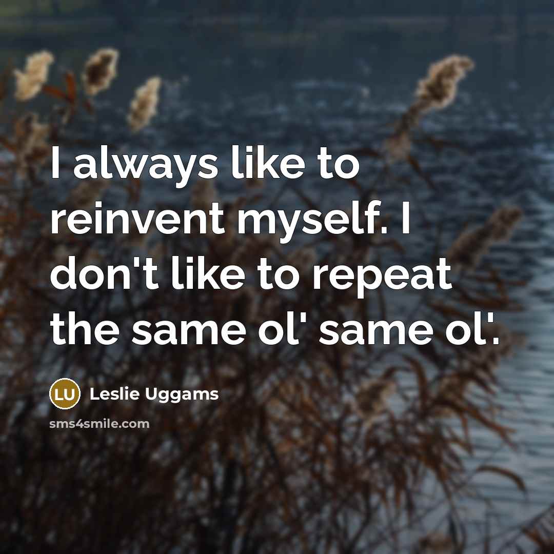 “I always like to reinvent myself. I don't like to…” quote by Leslie Uggams