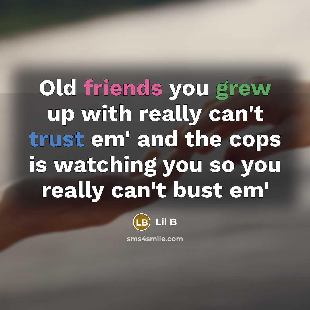 “Old friends you grew up with really can't trust em' and the cops is watching you so you really can't bust em'” quote by Lil B