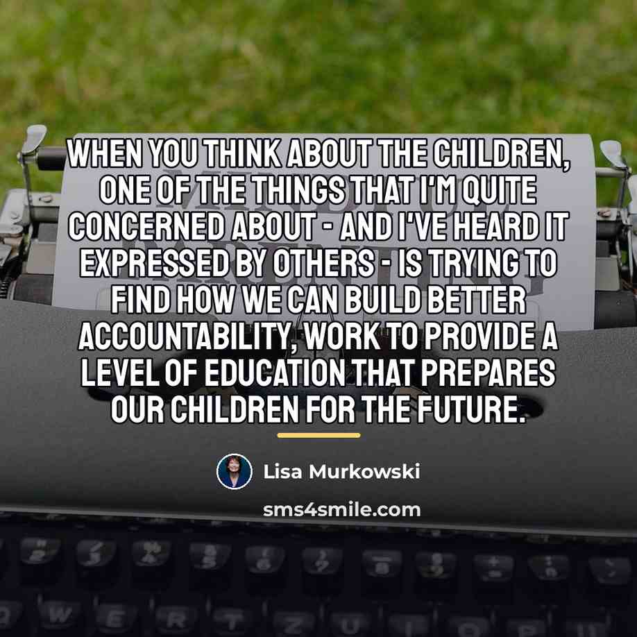 “When you think about the children, one of the things…” quote by Lisa Murkowski