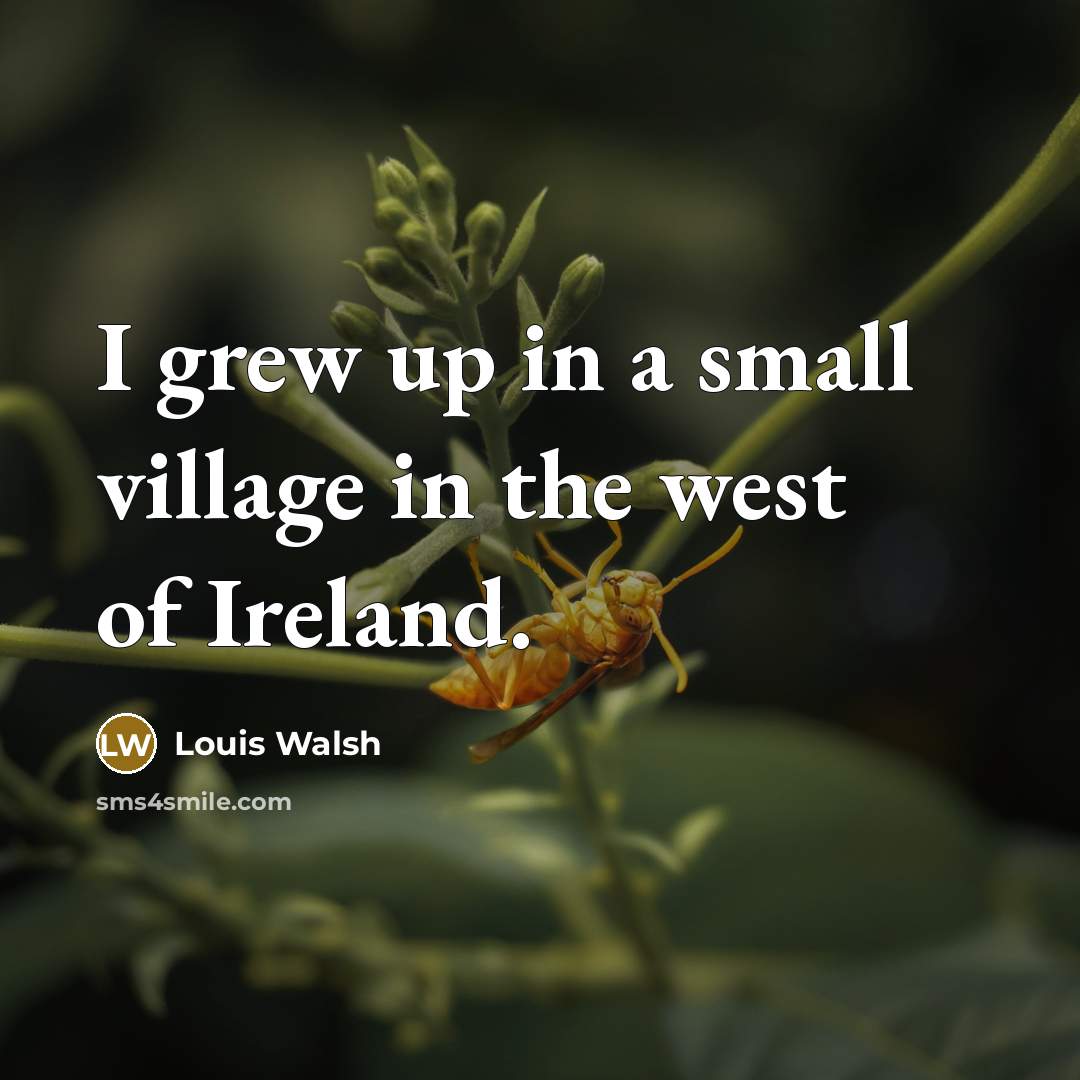“I grew up in a small village in the west…” quote by Louis Walsh