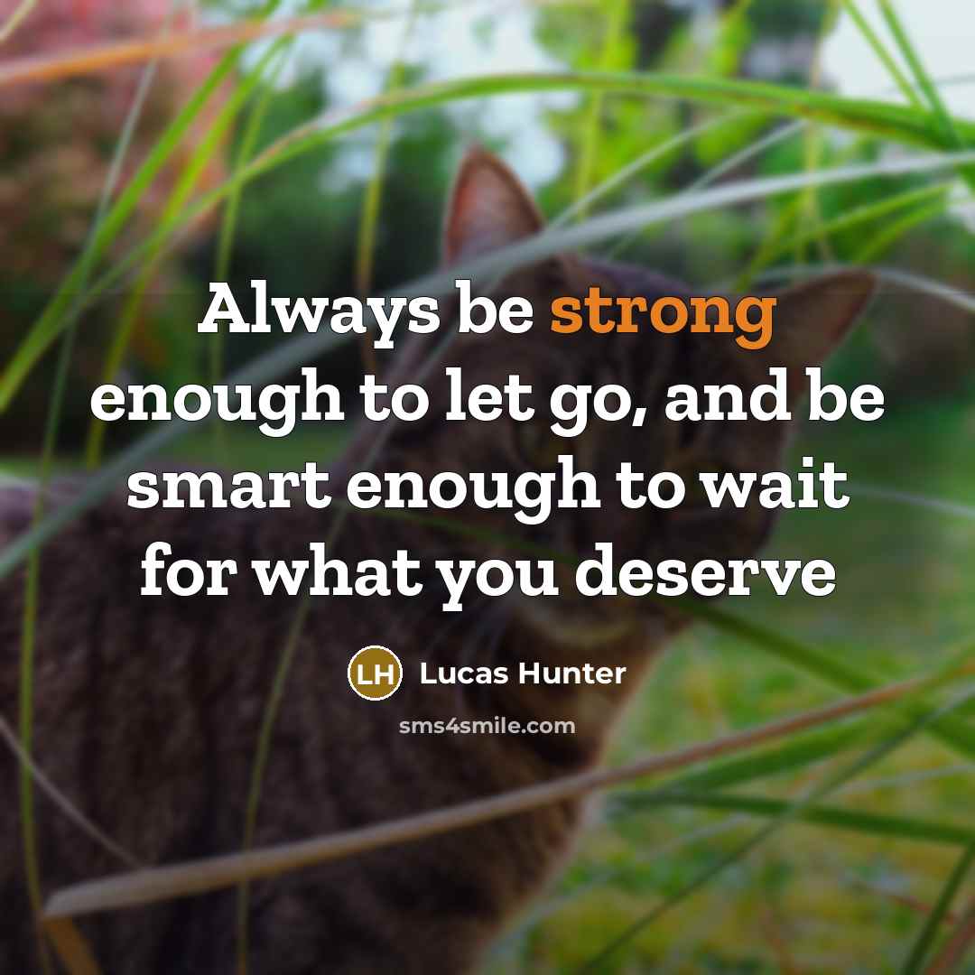 “Always be strong enough to let go, and be smart…” quote by Lucas Hunter