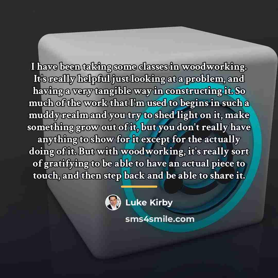“I have been taking some classes in woodworking. It's really…” quote by Luke Kirby