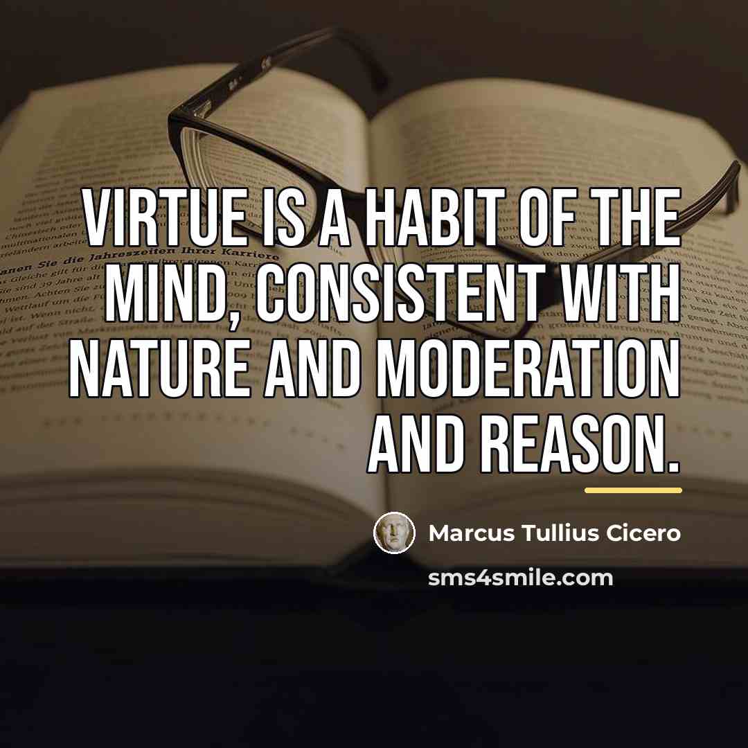 “Virtue is a habit of the mind, consistent with nature…” quote by Marcus Tullius Cicero