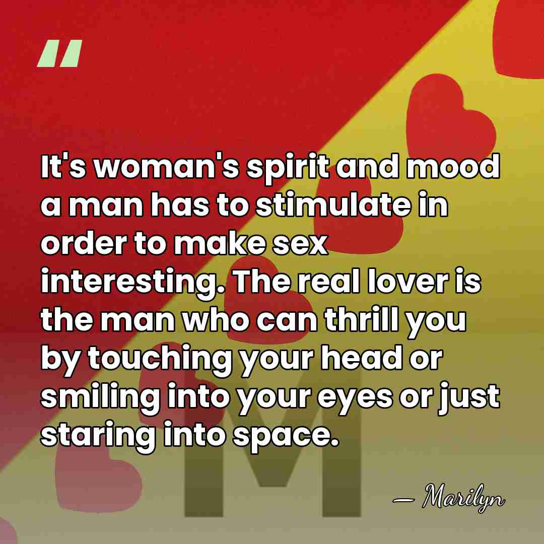 It's woman's spirit and mood a man has to stimulate in order&hellip; - Marilyn