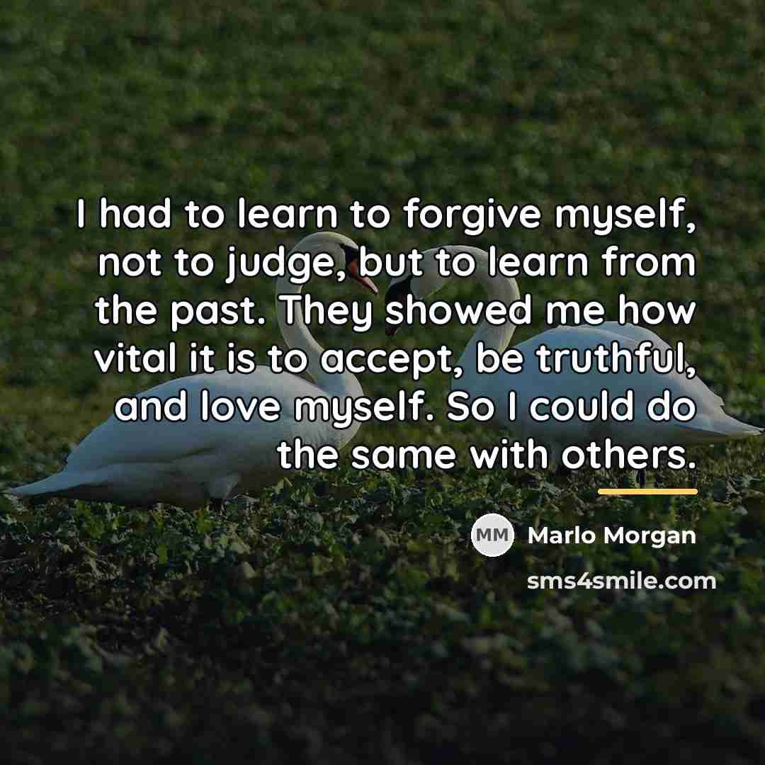“I had to learn to forgive myself, not to judge,…” quote by Marlo Morgan