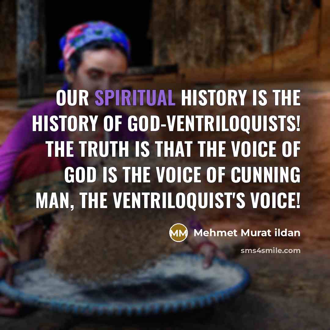 “Our spiritual history is the history of God-ventriloquists! The truth…” quote by Mehmet Murat Ildan