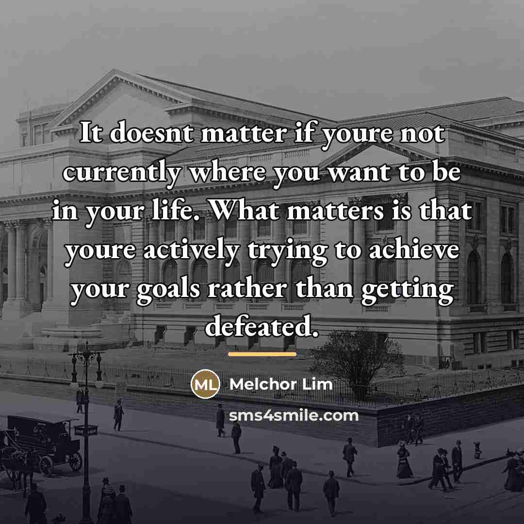 “It doesnt matter if youre not currently where you want…” quote by Melchor Lim