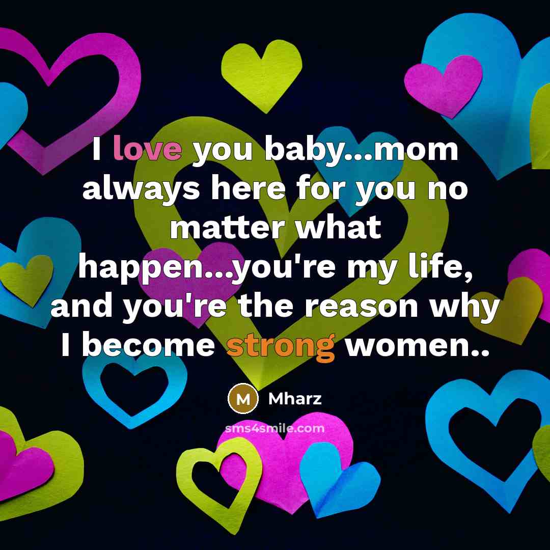 “I love you baby...mom always here for you no matter what happen...you're my life, and you're the reason why I become strong women..” quote by Mharz