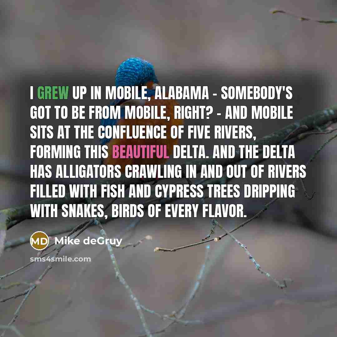 “I grew up in Mobile, Alabama - somebody's got to…” quote by Mike deGruy