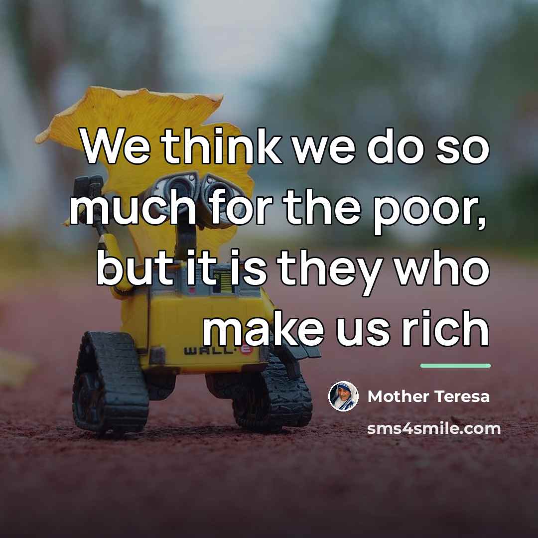 “We think we do so much for the poor, but…” quote by Mother Teresa