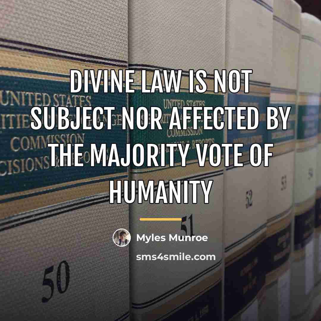 “Divine Law is not subject nor affected by the majority…” quote by Myles Munroe