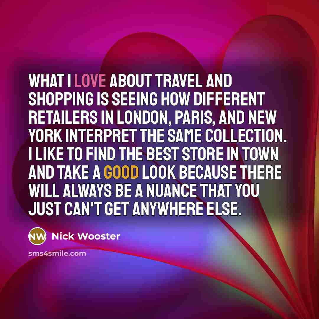 “What I love about travel and shopping is seeing how…” quote by Nick Wooster