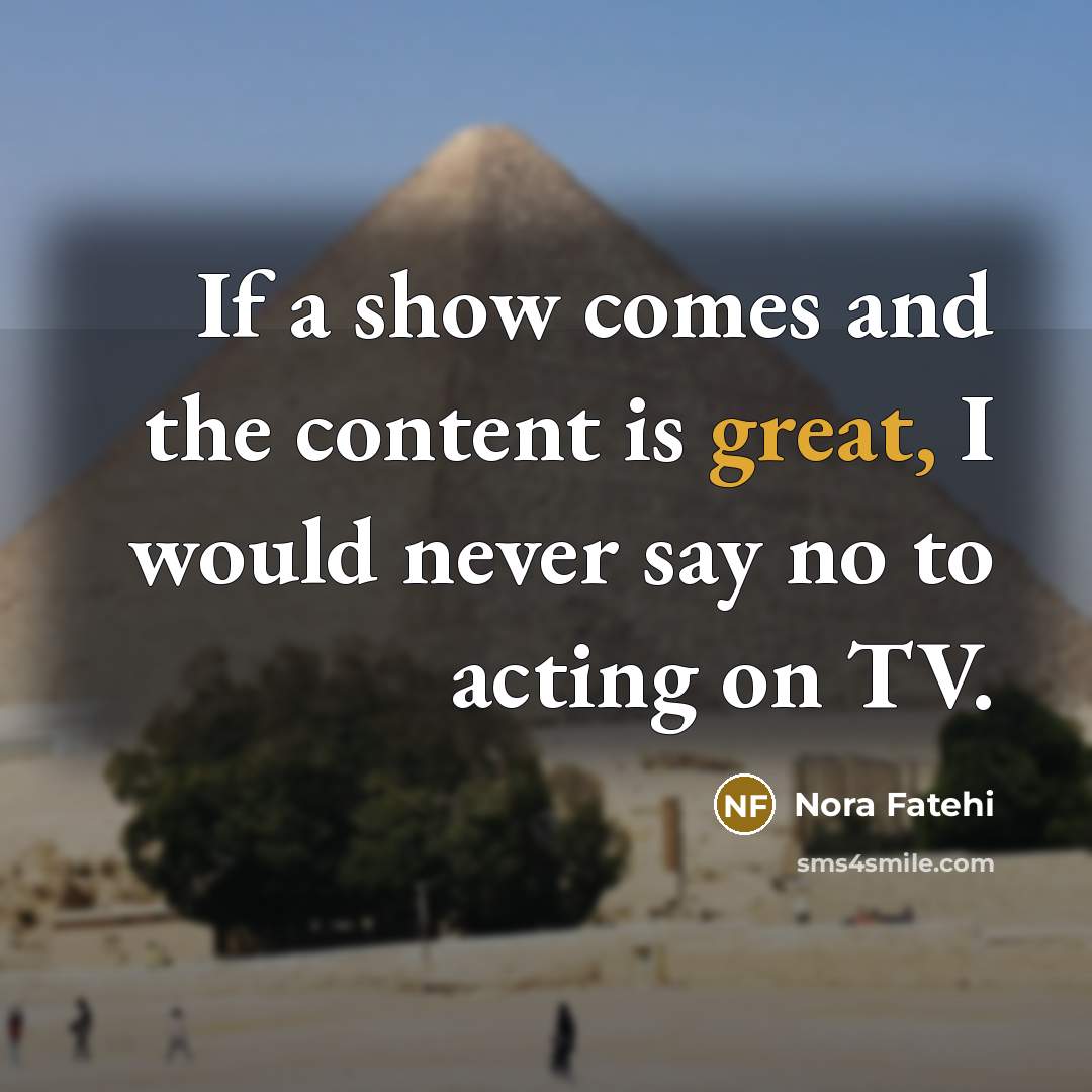 “If a show comes and the content is great, I…” quote by Nora Fatehi