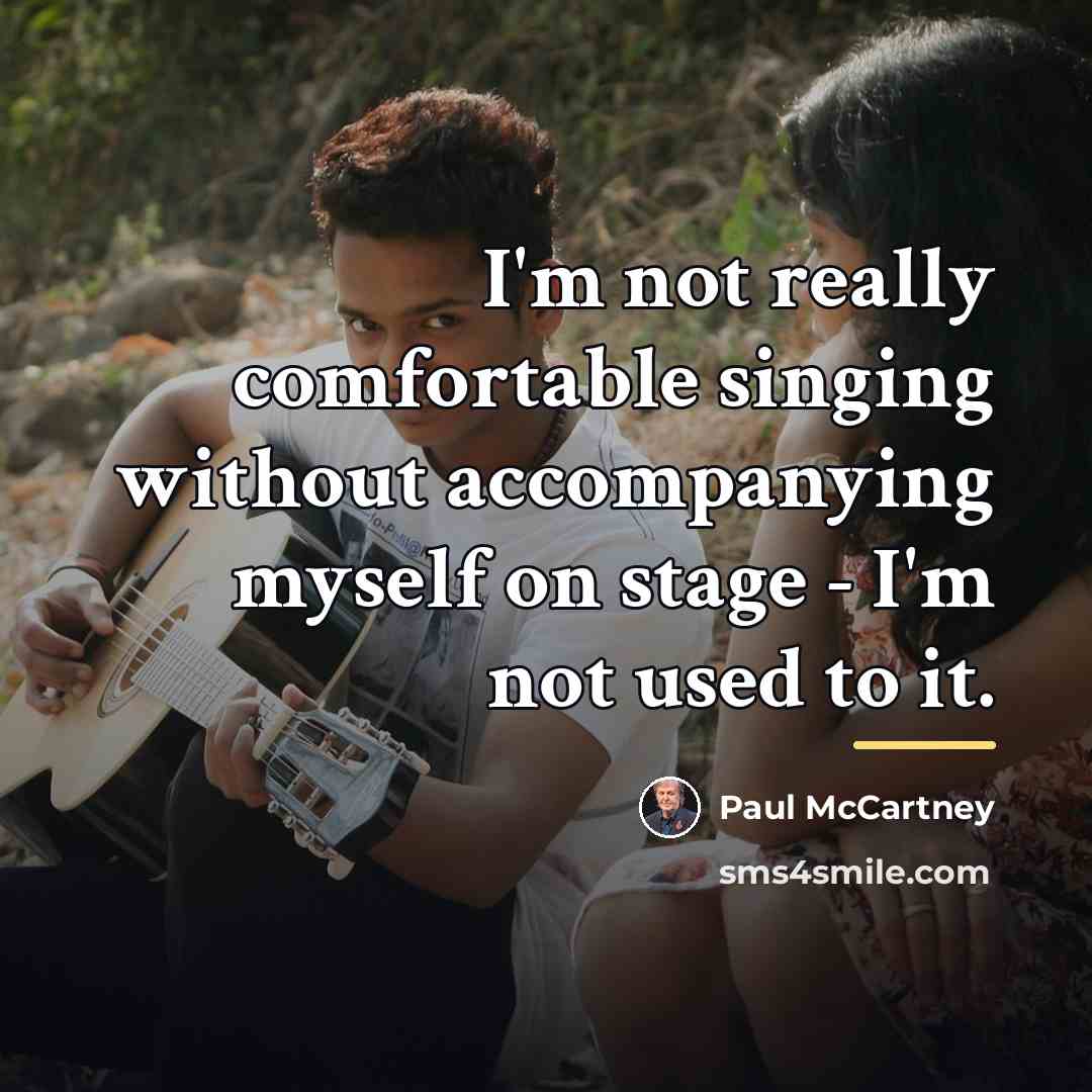“I'm not really comfortable singing without accompanying myself on stage…” quote by Paul McCartney