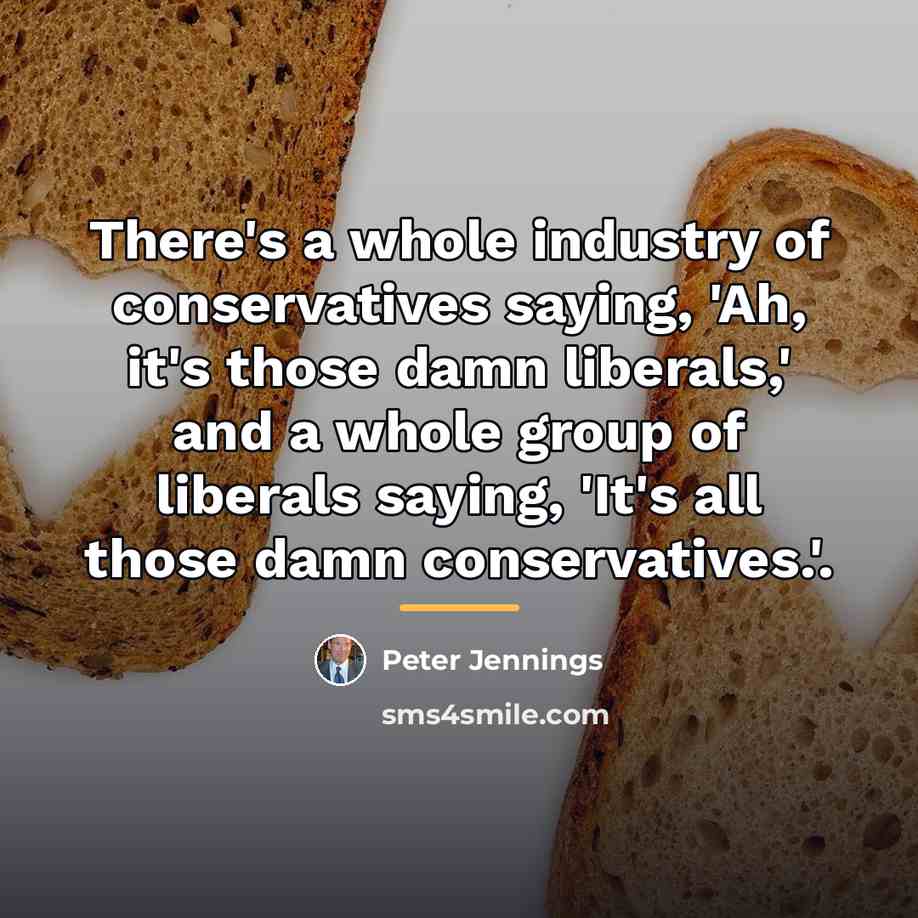 “There's a whole industry of conservatives saying, 'Ah, it's those…” quote by Peter Jennings