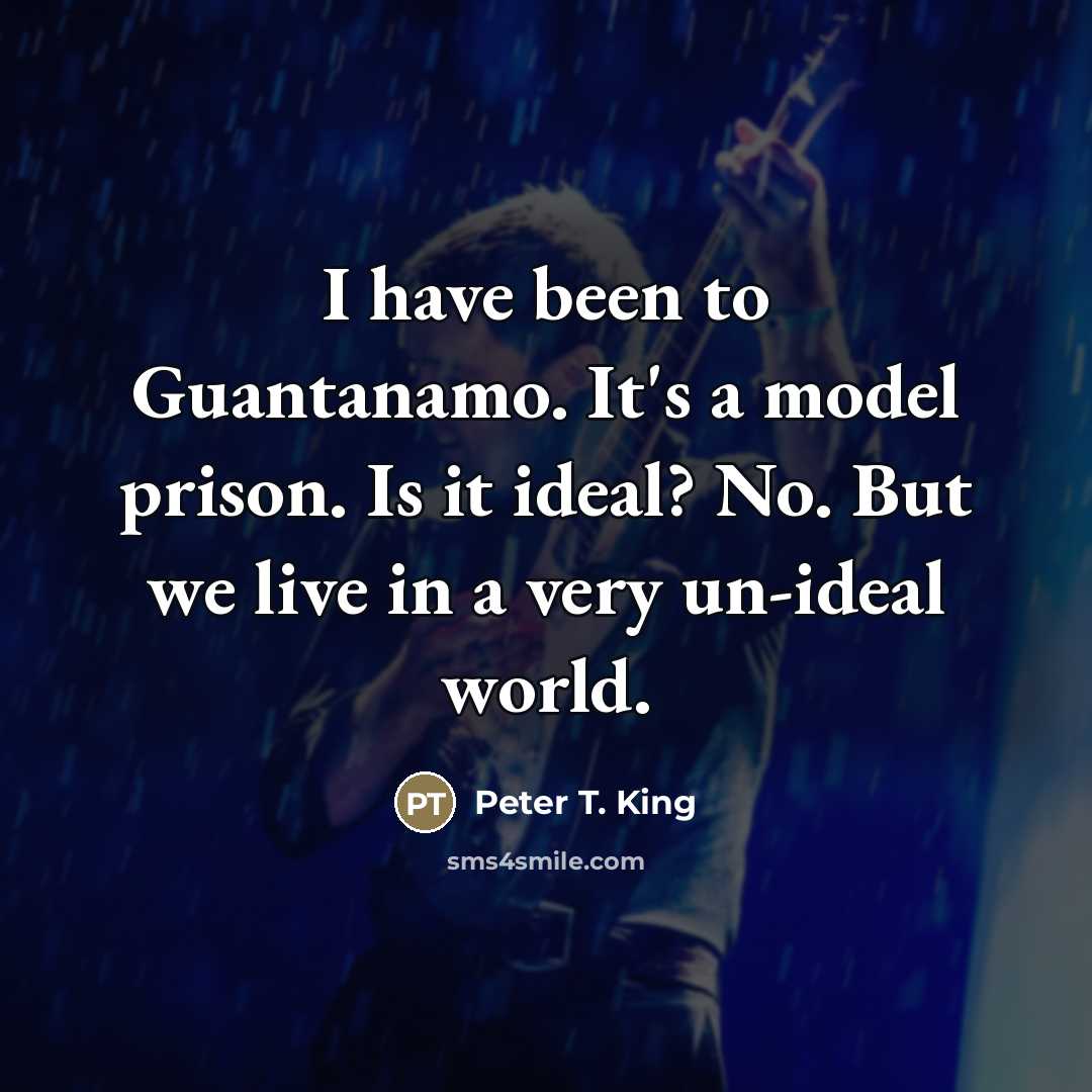 “I have been to Guantanamo. It's a model prison. Is…” quote by Peter T. King