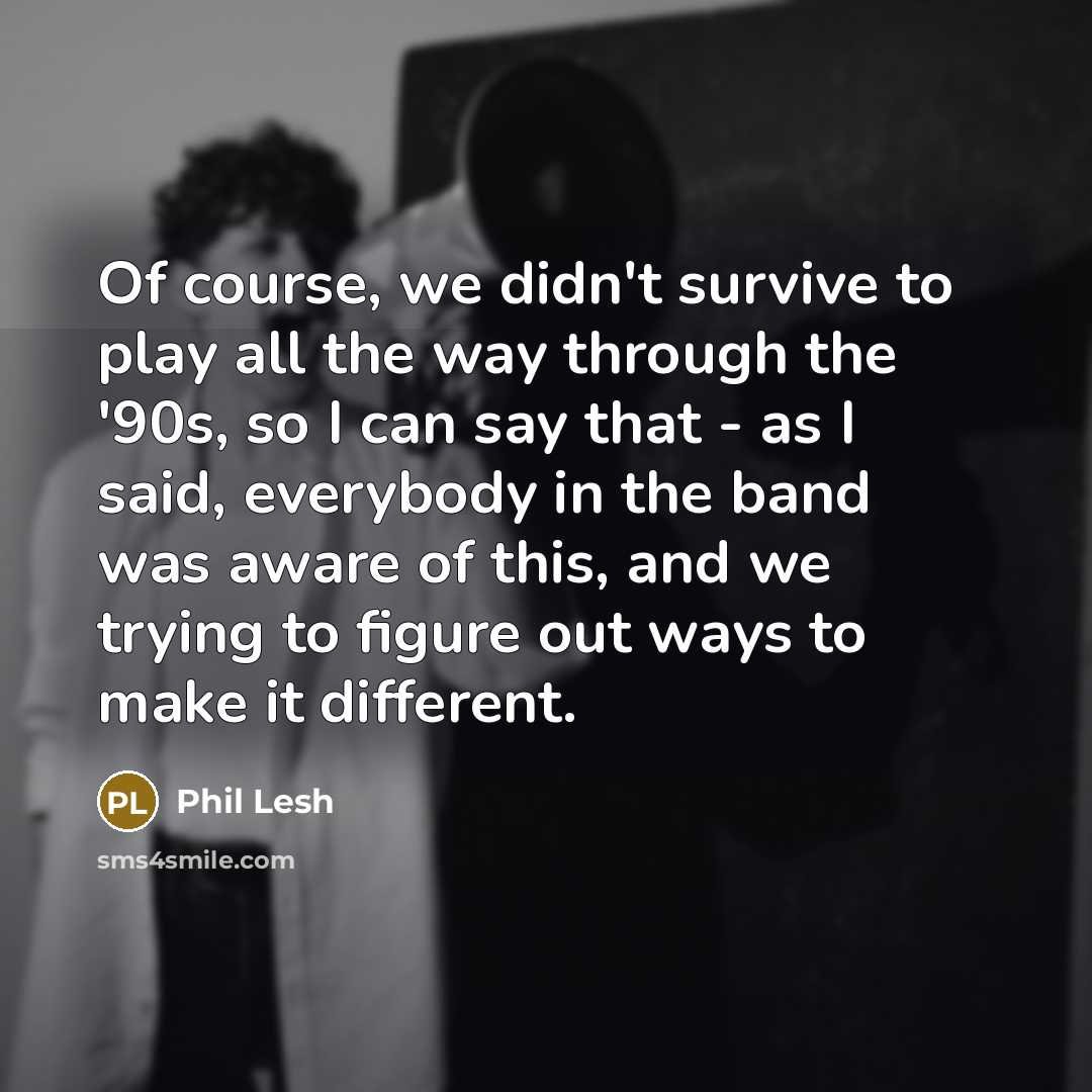 “Of course, we didn't survive to play all the way…” quote by Phil Lesh
